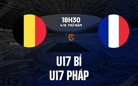 Nhận định bóng đá U17 Bỉ vs U17 Pháp 18h30 ngày 4/6 (VCK U17 châu Âu 2026)