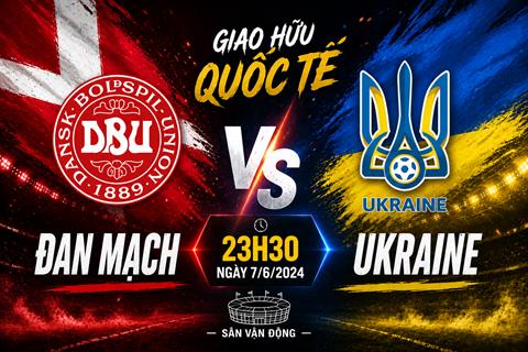 Nhận định Đan Mạch vs Ukraine 23h30 ngày 7/6 (Giao hữu quốc tế)