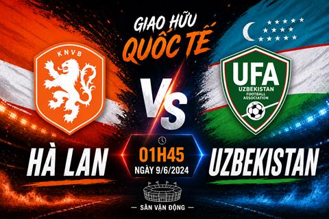 Nhận định Hà Lan vs Uzbekistan 01h45 ngày 9/6 (Giao hữu quốc tế)