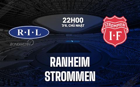 Nhận định bóng đá Ranheim vs Strommen 22h00 ngày 7/6 (Hạng 2 Na Uy 2026)