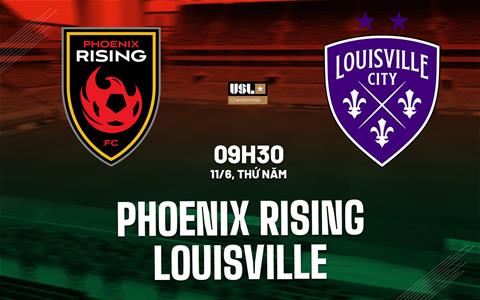 Nhận định Phoenix Rising vs Louisville 9h30 ngày 11/6 (Hạng Nhất Mỹ 2026)