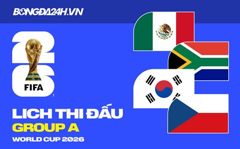 Lịch thi đấu bảng A tại VCK World Cup 2026 đầy đủ nhất