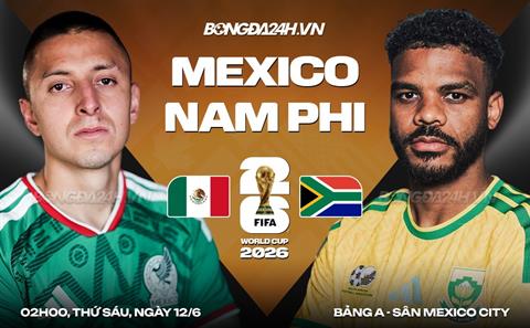 Nhận định Mexico vs Nam Phi (2h00 ngày 12/6): Niềm vui cho chủ nhà