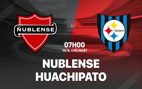 Nhận định bóng đá Nublense vs Huachipato 7h00 ngày 14/6 (VĐQG Chile 2026)