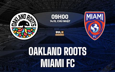 Nhận định bóng đá Oakland Roots vs Miami FC 9h00 ngày 14/6 (Hạng Nhất Mỹ 2026)