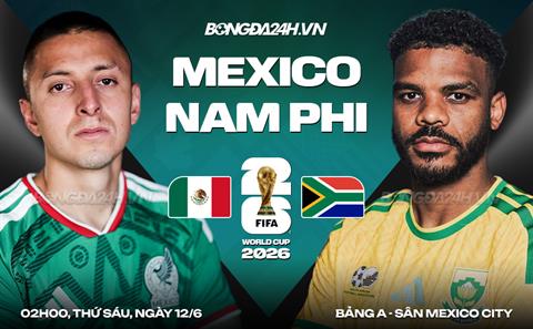 Trực tiếp bóng đá Mexico vs Nam Phi 2h00 ngày 12/6 (Bảng A World Cup 2026)