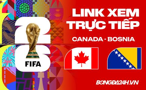 Link xem trực tiếp Canada vs Bosnia 2h ngày 13/06 ở đâu?
