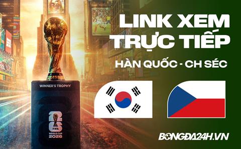 Link xem trực tiếp Hàn Quốc vs CH Séc 9h sáng ngày 12/06
