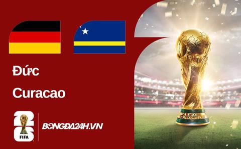 Đội hình Đức vs Curacao dự kiến 00h00 ngày 15/06