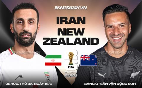 Nhận định Iran vs New Zealand (8h00 ngày 16/6): Tiếp đà thăng hoa