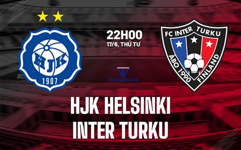 Nhận định HJK Helsinki vs Inter Turku 22h00 ngày 17/6 (VĐQG Phần Lan 2026)