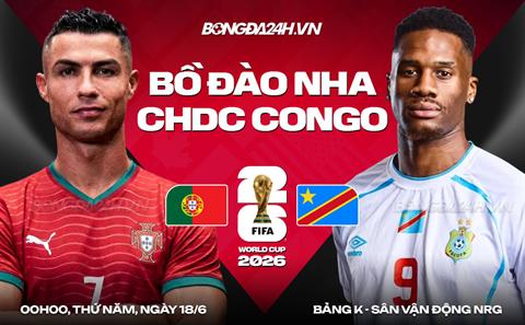 Nhận định Bồ Đào Nha vs CHDC Congo (0h00 ngày 18/6): Nỗ lực giành 3 điểm