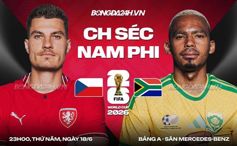 Nhận định Séc vs Nam Phi (23h00 ngày 18/6): Trận chiến sống còn