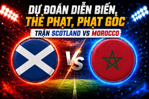 Dự đoán diễn biến, thẻ phạt, phạt góc trận Scotland vs Morocco (05h00 ngày 20/6)