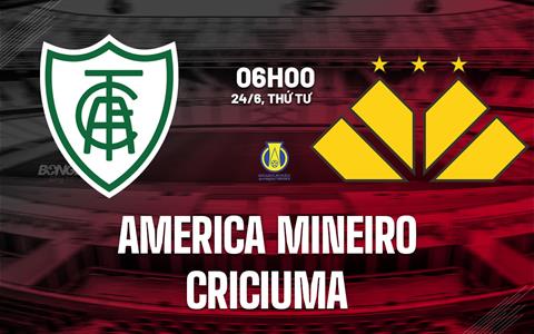 Nhận định America Mineiro vs Criciuma 6h00 ngày 24/6 (Hạng 2 Brazil 2026)