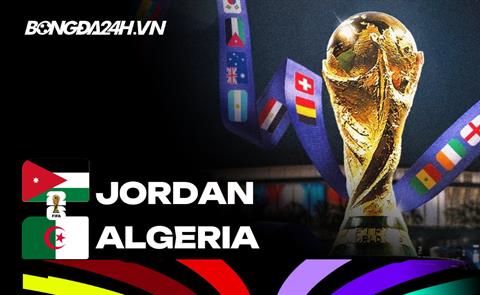 Đội hình Jordan vs Algeria dự kiến 10h ngày 23/06 World Cup 2026