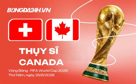 Đội hình Thụy Sĩ vs Canada chính thức 2h ngày 25/06 World Cup 2026