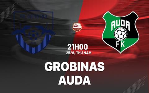 Nhận định bóng đá Grobinas vs Auda 21h00 ngày 25/6 (VĐQG Latvia 2026)