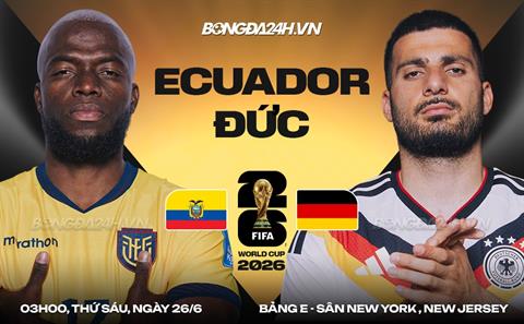 Nhận định Ecuador vs Đức (3h00 ngày 26/6): Lực bất tòng tâm