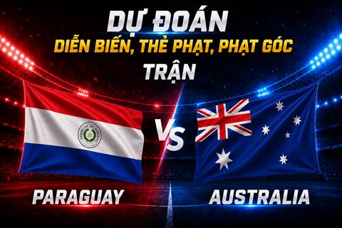 Dự đoán diễn biến, thẻ phạt, phạt góc trận Paraguay vs Australia