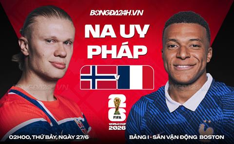 Nhận định  Na Uy vs Pháp (2h00 ngày 27/6): Phân định ngôi đầu