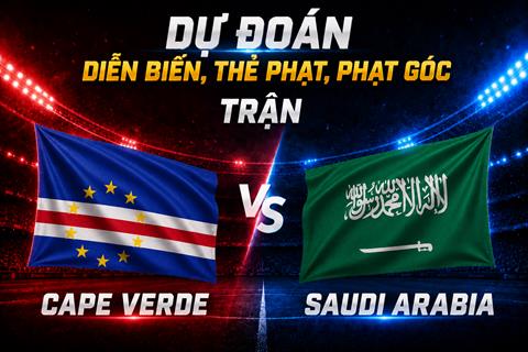 Dự đoán diễn biến, thẻ phạt, phạt góc trận Cape Verde vs Saudi Arabia (07h00 ngày 27/6)