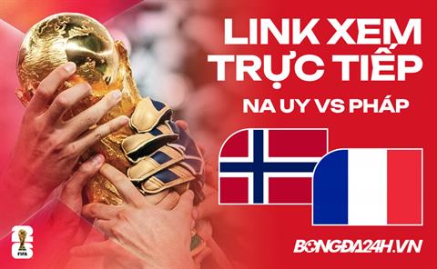 Link xem trực tiếp Na Uy vs Pháp 2h ngày 27/06 ở đâu?
