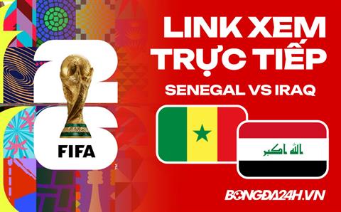 Link xem trực tiếp Senegal vs Iraq 2h ngày 27/06 ở đâu?
