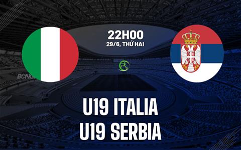 Nhận định bóng đá U19 Italia vs U19 Serbia 22h00 ngày 29/6 (U19 châu Âu 2026)
