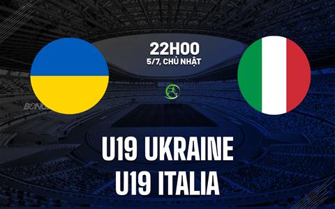 Nhận định bóng đá U19 Ukraine vs U19 Italia 22h00 ngày 5/7 (U19 châu Âu 2026)