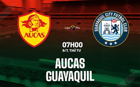 Nhận định bóng đá Aucas vs Guayaquil 7h00 ngày 8/7 (VĐQG Ecuador 2026)
