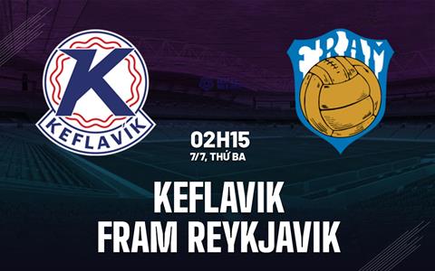 Nhận định bóng đá Keflavik vs Fram Reykjavik 2h15 ngày 7/7 (VĐQG Iceland 2026)