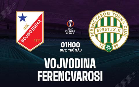 Nhận định bóng đá Vojvodina vs Ferencvarosi 1h00 ngày 10/7 (Europa League 2026/27)
