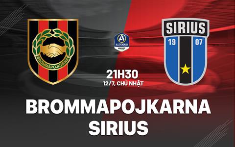 Nhận định bóng đá Brommapojkarna vs Sirius 21h30 ngày 12/7 (VĐQG Thụy Điển 2026)
