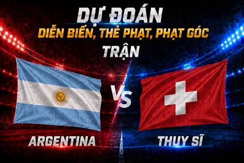 Dự đoán diễn biến, thẻ phạt, phạt góc trận Argentina vs Thụy Sĩ (08h00 ngày 12/7)