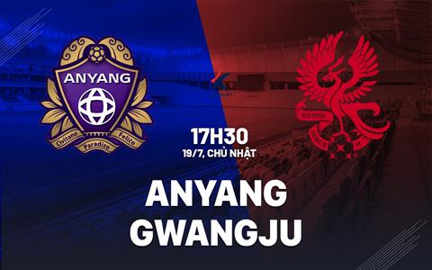 Nhận định bóng đá Anyang vs Gwangju 17h30 ngày 19/7 (VĐQG Hàn Quốc 2026)