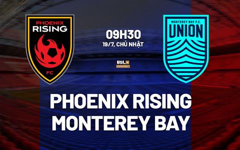 Nhận định Phoenix Rising vs Monterey Bay 9h30 ngày 19/7 (Hạng Nhất Mỹ 2026)