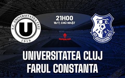 Nhận định Universitatea Cluj vs Farul Constanta 21h00 ngày 19/7 (VĐQG Romania 2026/27)