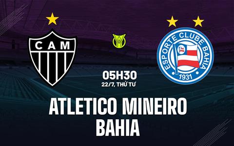 Nhận định bóng đá Atletico Mineiro vs Bahia 5h30 ngày 22/7 (VĐQG Brazil 2026)