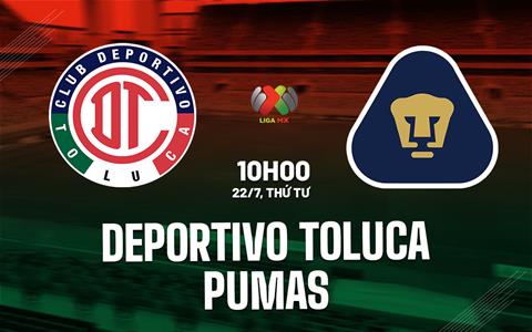 Nhận định bóng đá Deportivo Toluca vs Pumas 10h00 ngày 22/7 (VĐQG Mexico 2026/27)