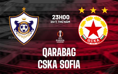 Nhận định bóng đá Qarabag vs CSKA Sofia 23h00 ngày 23/7 (Europa League 2026/27)