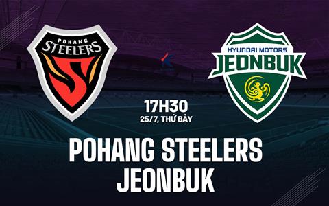 Nhận định bóng đá Pohang Steelers vs Jeonbuk 17h30 ngày 25/7 (VĐQG Hàn Quốc 2026)
