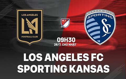 Nhận định Los Angeles FC vs Sporting Kansas 9h30 ngày 26/7 (Nhà nghề Mỹ 2026)