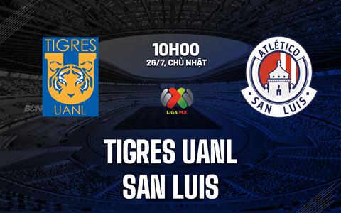 Nhận định bóng đá Tigres UANL vs San Luis 10h00 ngày 26/7 (VĐQG Mexico 2026/27)