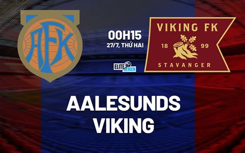 Nhận định bóng đá Aalesund vs Viking 0h15 ngày 27/7 (VĐQG Na Uy 2026)