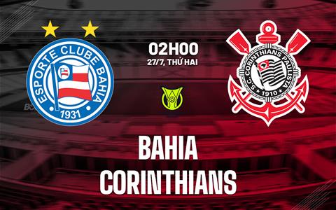 Nhận định bóng đá Bahia vs Corinthians 2h00 ngày 27/7 (VĐQG Brazil 2026)