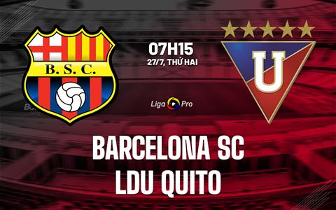 Nhận định bóng đá Barcelona SC vs LDU Quito 7h15 ngày 27/7 (VĐQG Ecuador 2026)