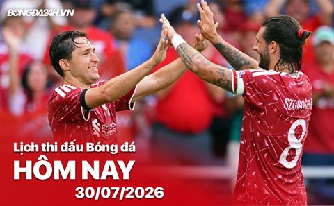 Lịch thi đấu, trực tiếp bóng đá hôm nay 30/07/2026: Liverpool vs Wrexham