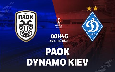 Nhận định bóng đá PAOK vs Dinamo Kiev 0h45 ngày 31/7 (Europa League 2026/27)