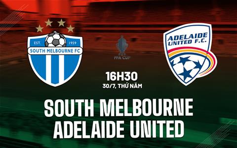 Nhận định South Melbourne vs Adelaide United 16h30 ngày 30/7 (Cúp QG Australia 2026)